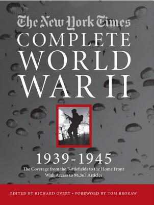 New York Times Complete World War II: All the Coverage from the Battlefields and the Home Front - New York Times, and Brokaw, Tom (Foreword by), and Overy, Richard (Editor)