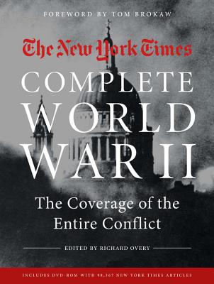 New York Times Complete World War II: The Coverage of the Entire Conflict - The New York Times, and Brokaw, Tom (Foreword by), and Overy, Richard (Editor)
