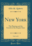 New York, Vol. 2 of 2: The Planting and the Growth of the Empire State (Classic Reprint)