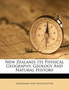 New Zealand: Its Physical Geography, Geology and Natural History