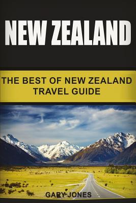 New Zealand: The Best Of New Zealand Travel Guide - Jones, Gary, Dr.