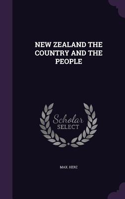 New Zealand the Country and the People - Herz, Max