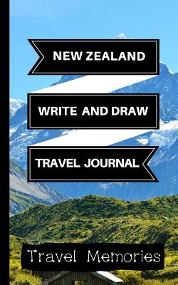 New Zealand Write and Draw Travel Journal: Use This Small Travelers Journal for Writing, Drawings and Photos to Create a Lasting Travel Memory Keepsake - Memories, Travel