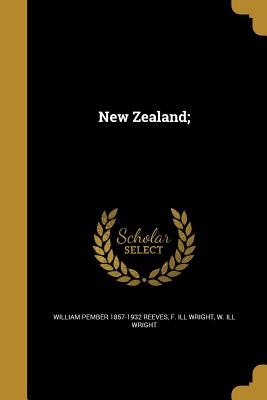 New Zealand; - Reeves, William Pember 1857-1932, and Wright, F Ill, and Wright, W Ill