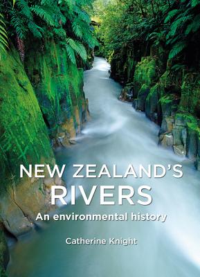 New Zealand's Rivers - Knight Catherine