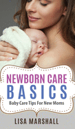 Newborn Care Basics: Baby Care Tips For New Moms