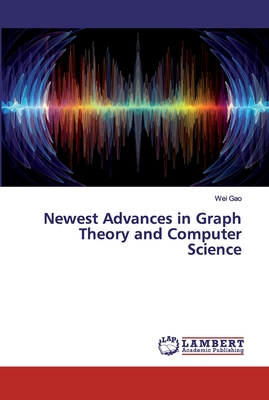 Newest Advances in Graph Theory and Computer Science - Gao, Wei