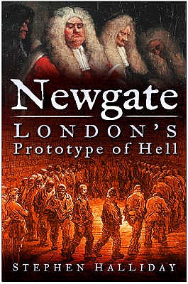 Newgate: London's Prototype of Hell - Halliday, Stephen