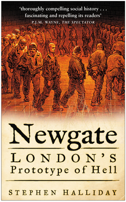 Newgate: London's Prototype of Hell - Halliday, Stephen
