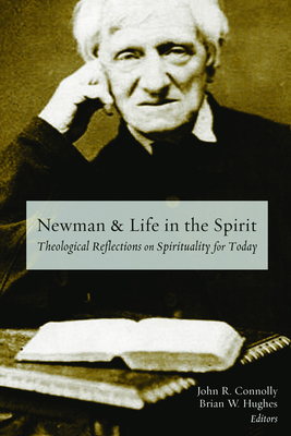 Newman and Life in the Spirit: Theological Reflections on Spirituality for Today - Connolly, John R (Editor), and Hughes, Brian W (Editor)