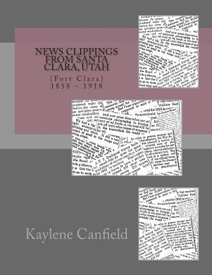 News Clippings from Santa Clara, Utah: 1858 - 1918 - Andersen, David, and Canfield, Kaylene