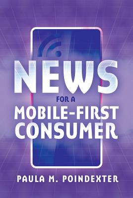 News for a Mobile-First Consumer - Poindexter, Paula M