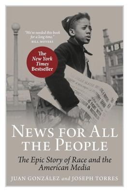 News for All the People: The Epic Story of Race and the American Media - Torres, Joseph, and Gonzlez, Juan