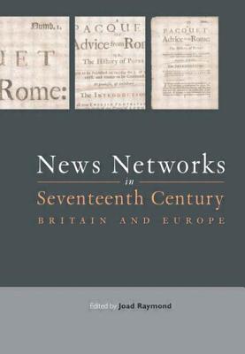 News Networks in Seventeenth Century Britain and Europe - Raymond, Joad (Editor)