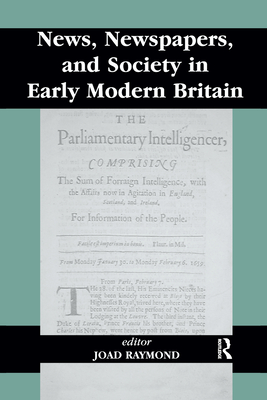 News, Newspapers and Society in Early Modern Britain - Raymond, Joad (Editor)