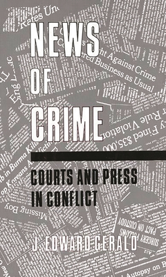 News of Crime: Courts and Press in Conflict - Gerald, J Edward