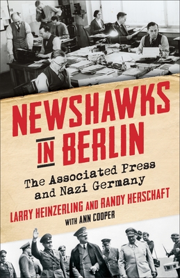 Newshawks in Berlin: The Associated Press and Nazi Germany - Heinzerling, Larry, and Herschaft, Randy, and Cooper, Ann