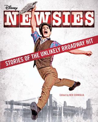 Newsies: Stories of the Unlikely Broadway Hit - Cerniglia, Ken