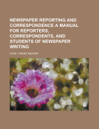 Newspaper Reporting and Correspondence; A Manual for Reporters, Correspondents, and Students of Newspaper Writing