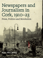 Newspapers and Journalism in Cork, 1910-23: Press, Politics and Revolution