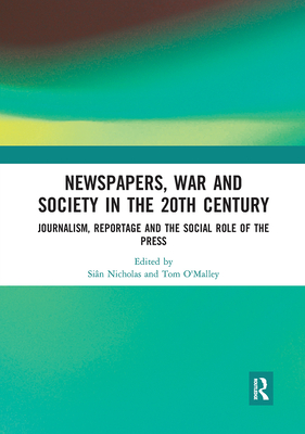 Newspapers, War and Society in the 20th Century: Journalism, Reportage and the Social Role of the Press - Nicholas, Sin (Editor), and O'Malley, Tom (Editor)