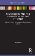 Newsrooms and the Disruption of the Internet: A Short History of Disruptive Technologies, 1990-2010