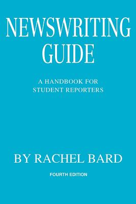 Newswriting Guide: A Handbook for Student Reporters - Bard, Rachel