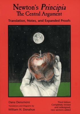 Newton's Principia, the Central Argument: Translation, Notes, Expanded Proofs - Densmore, Dana, and Donahue, William (Translated by)