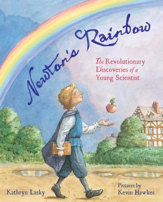 Newton's Rainbow: The Revolutionary Discoveries of a Young Scientist - Lasky, Kathryn