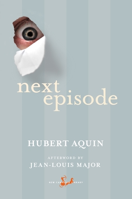 Next Episode - Aquin, Hubert, and Major, Jean-Louis (Afterword by), and Fischman, Sheila (Translated by)