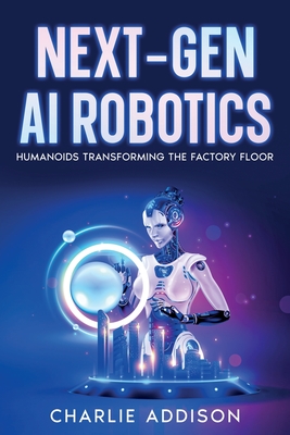 Next-Gen AI Robotics: Humanoids Transforming the Factory Floor - Addison, Charlie