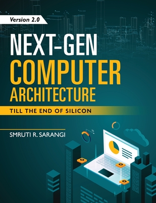 Next-Gen Computer Architecture: Till The End of Silicon - Version 2.0 - Sarangi, Smruti R