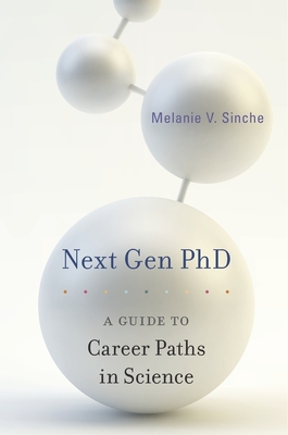 Next Gen PhD: A Guide to Career Paths in Science - Sinche, Melanie V