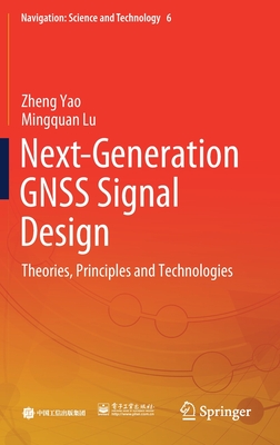 Next-Generation Gnss Signal Design: Theories, Principles and Technologies - Yao, Zheng, and Lu, Mingquan