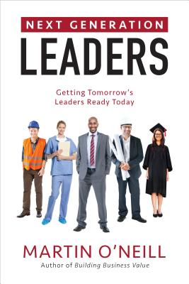 Next Generation Leaders: Getting Tomorrow's Leaders Ready Today - O'Neill, Martin F