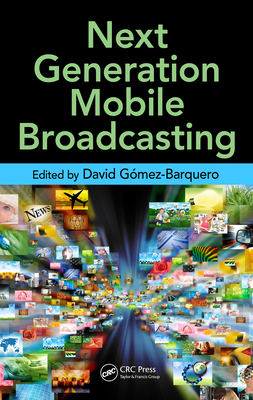 Next Generation Mobile Broadcasting - Gomez-Barquero, David (Editor)