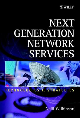 Next Generation Network Services: Technologies and Strategies - Wilkinson, Neill