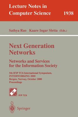 Next Generation Networks. Networks and Services for the Information Society: 5th Ifip Tc6 International Symposium, Interworking 2000, Bergen, Norway, October 3-6, 2000 Proceedings - Rao, Sathya (Editor), and Sletta, Kaare I (Editor)