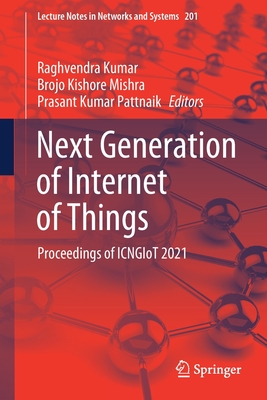 Next Generation of Internet of Things: Proceedings of Icngiot 2021 - Kumar, Raghvendra (Editor), and Mishra, Brojo Kishore (Editor), and Pattnaik, Prasant Kumar (Editor)