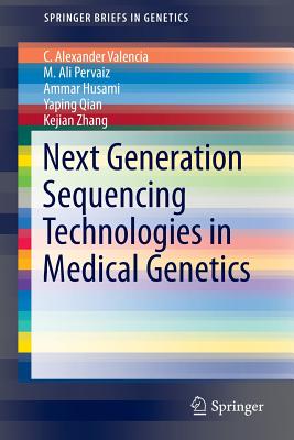 Next Generation Sequencing Technologies in Medical Genetics - Valencia, C Alexander, and Pervaiz, M Ali, and Husami, Ammar
