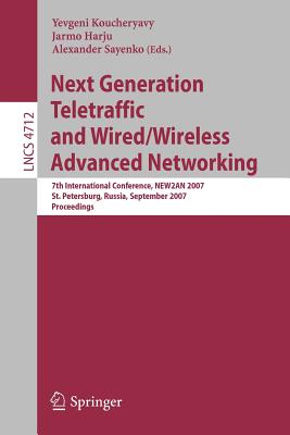 Next Generation Teletraffic and Wired/Wireless Advanced Networking - Koucheryavy, Yevgeni (Editor), and Harju, Jarmo (Editor), and Sayenko, Alexander (Editor)