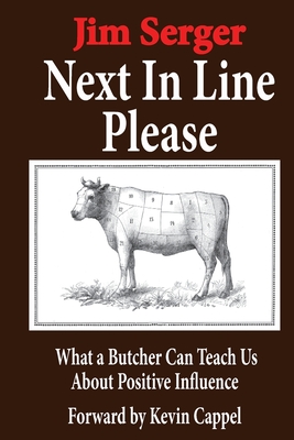 Next In Line Please: What a Butcher Can Teach Us About Positive Influence - Serger, Jim