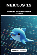 Next.js 15: Advanced Routing and Data Fetching