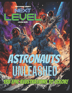 Next Level: Astronauts Unleashed: Hard Core Space exploration coloring book: explores the insane life of Astronauts. 135 Epic Illustrations! Must have for all space adventure enthusiast! 8-18+