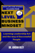 Next level business mindset: Learning Leadership Act and the Way of Successful People with Life case studies to learn from