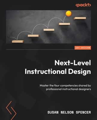 Next-Level Instructional Design: Master the four competencies shared by professional instructional designers - Spencer, Susan Nelson