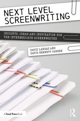 Next Level Screenwriting: Insights, Ideas and Inspiration for the Intermediate Screenwriter - Landau, David, and Carren, David