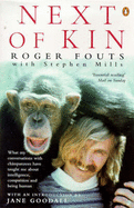 Next of Kin: What My Conversations with Chimpanzees Have Taught Me About Intelligence, Compassion and Being Human - Fouts, Roger, and Mills, Stephen, and Goodall, Jane (Introduction by)