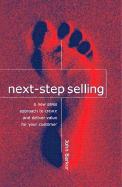 Next-Step Selling: A New Approach to Create and Deliver Value for Your Customer