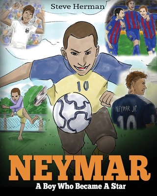 Neymar: A Boy Who Became A Star. Inspiring children book about Neymar - one of the best soccer players in history. (Soccer Book For Kids) - Herman, Steve
